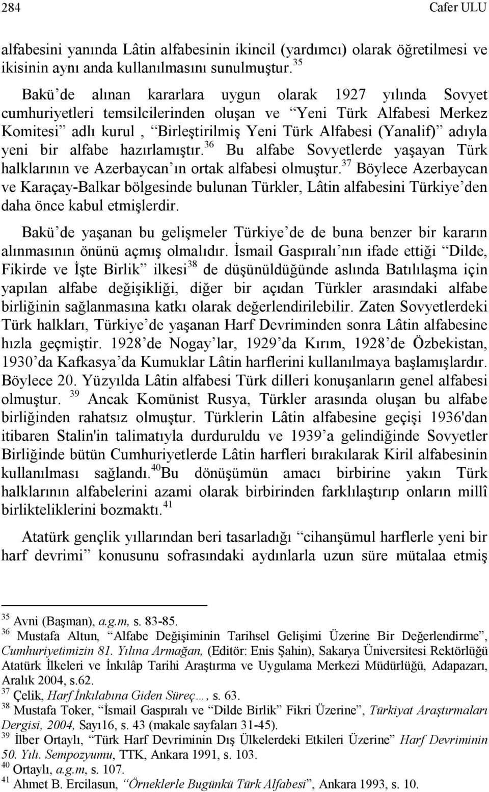 adıyla yeni bir alfabe hazırlamıştır. 36 Bu alfabe Sovyetlerde yaşayan Türk halklarının ve Azerbaycan ın ortak alfabesi olmuştur.