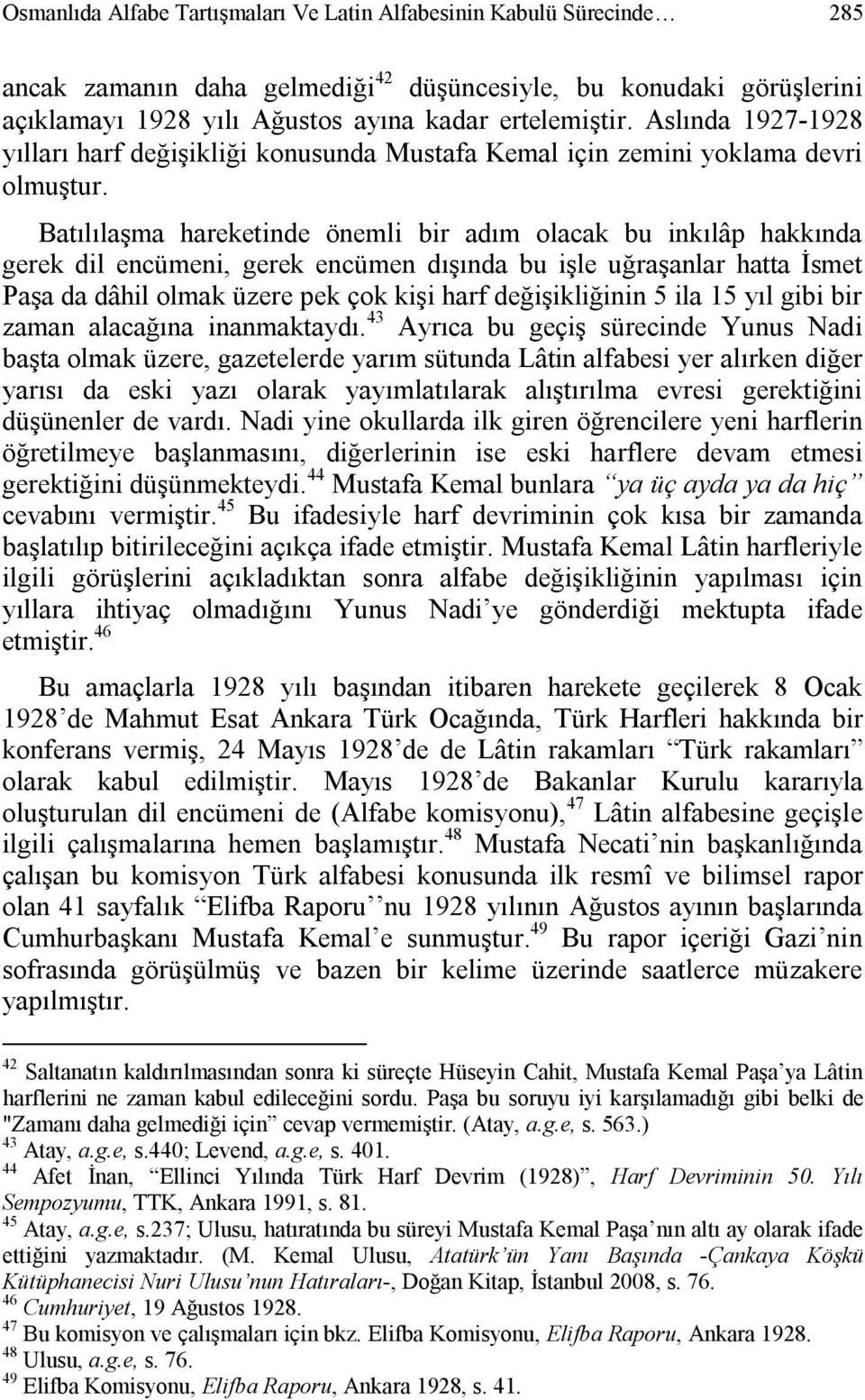 Batılılaşma hareketinde önemli bir adım olacak bu inkılâp hakkında gerek dil encümeni, gerek encümen dışında bu işle uğraşanlar hatta İsmet Paşa da dâhil olmak üzere pek çok kişi harf değişikliğinin