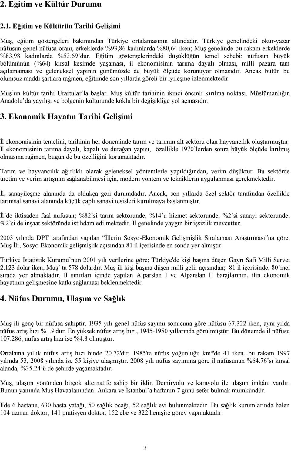 Eğitim göstergelerindeki düģüklüğün temel sebebi; nüfusun büyük bölümünün (%64) kırsal kesimde yaģaması, il ekonomisinin tarıma dayalı olması, milli pazara tam açılamaması ve geleneksel yapının