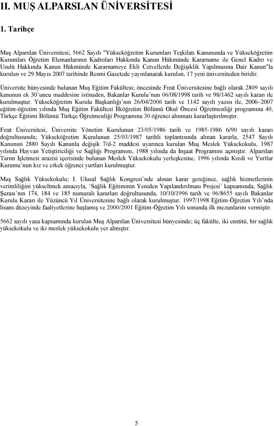 Kadro ve Usulü Hakkında Kanun Hükmünde Kararnameye Ekli Cetvellerde DeğiĢiklik Yapılmasına Dair Kanun"la kurulan ve 29 Mayıs 2007 tarihinde Resmi Gazetede yayınlanarak kurulan, 17 yeni üniversiteden