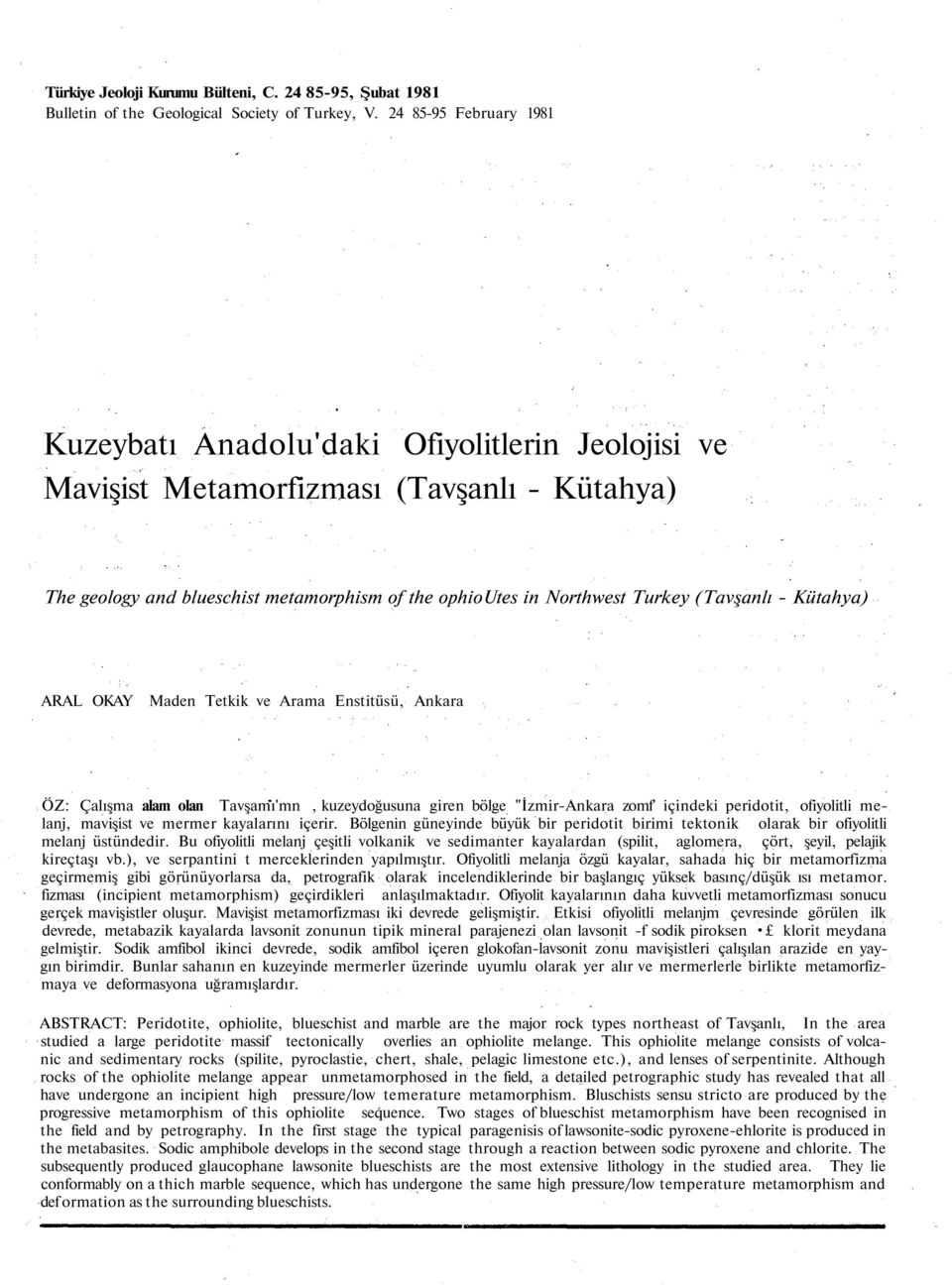 (Tavşanlı - Kütahya) ARAL OKAY Maden Tetkik ve Arama Enstitüsü, Ankara ÖZ: Çalışma alam olan Tavşamı'mn, kuzeydoğusuna giren bölge "İzmir-Ankara zomf' içindeki peridotit, ofiyolitli melanj, mavişist