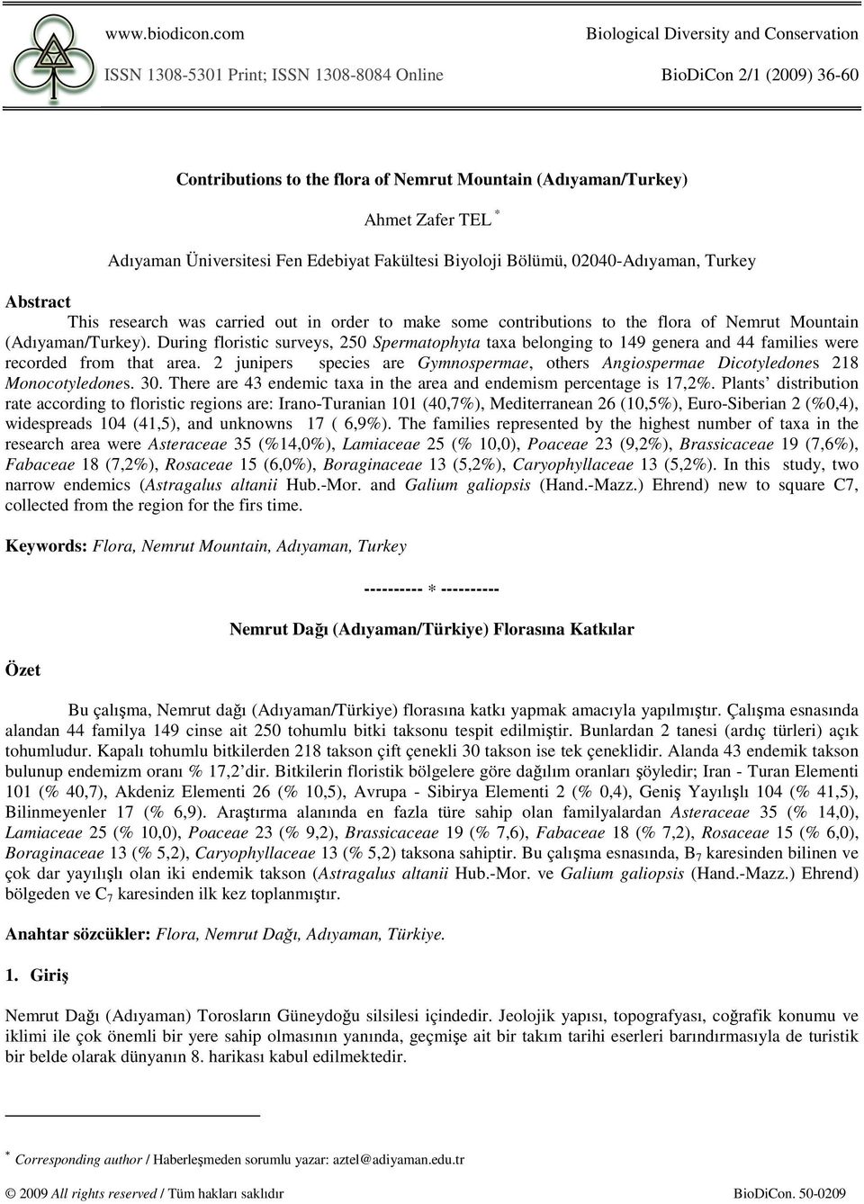 Adıyaman Üniversitesi Fen Edebiyat Fakültesi Biyoloji Bölümü, 02040-Adıyaman, Turkey Abstract This research was carried out in order to make some contributions to the flora of Nemrut Mountain