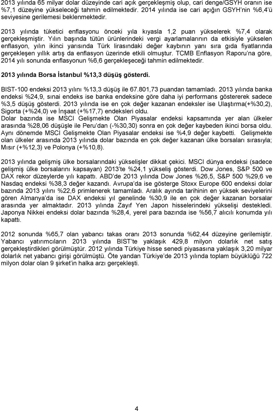 Yılın başında tütün ürünlerindeki vergi ayarlamalarının da etkisiyle yükselen enflasyon, yılın ikinci yarısında Türk lirasındaki değer kaybının yanı sıra gıda fiyatlarında gerçekleşen yıllık artış da