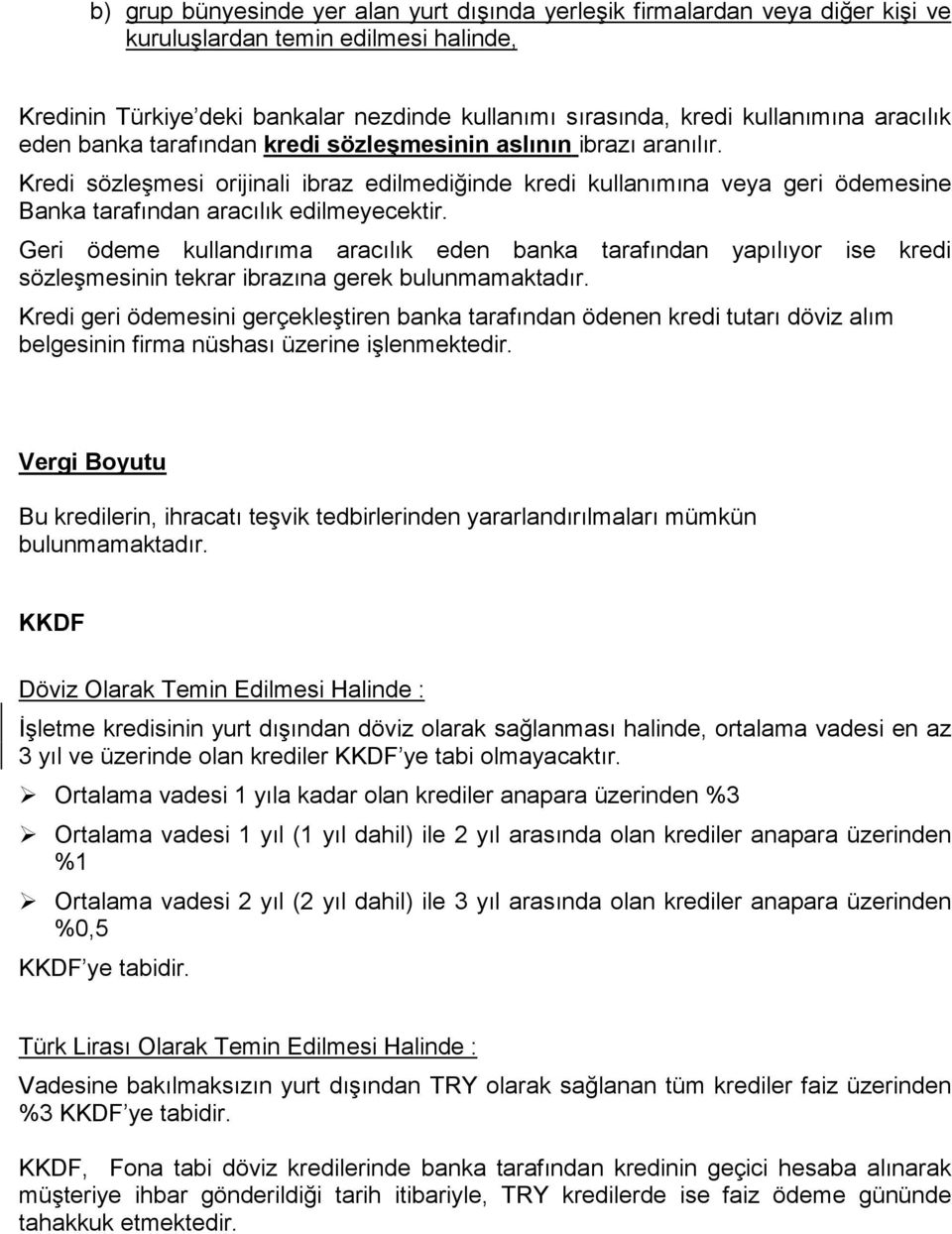 Kredi sözleşmesi orijinali ibraz edilmediğinde kredi kullanımına veya geri ödemesine Banka tarafından aracılık edilmeyecektir.