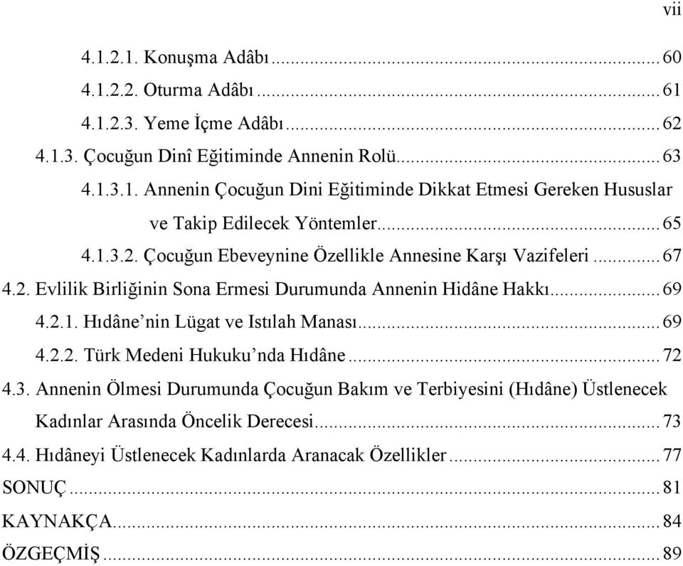 .. 69 4.2.2. Türk Medeni Hukuku nda Hıdâne...72 4.3. Annenin Ölmesi Durumunda Çocuğun Bakım ve Terbiyesini (Hıdâne) Üstlenecek Kadınlar Arasında Öncelik Derecesi...73 4.4. Hıdâneyi Üstlenecek Kadınlarda Aranacak Özellikler.