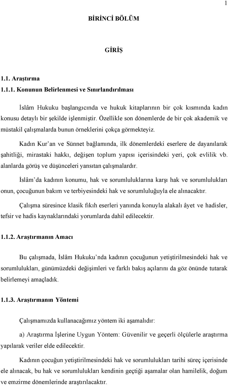 Kadın Kur an ve Sünnet bağlamında, ilk dönemlerdeki eserlere de dayanılarak şahitliği, mirastaki hakkı, değişen toplum yapısı içerisindeki yeri, çok evlilik vb.