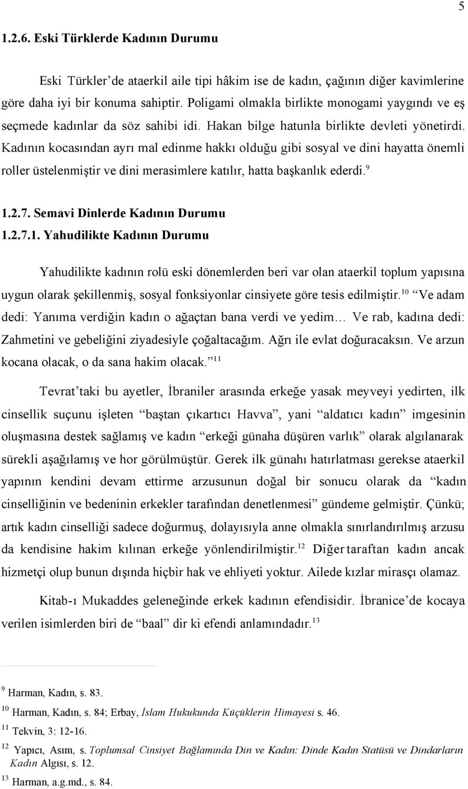 Kadının kocasından ayrı mal edinme hakkı olduğu gibi sosyal ve dini hayatta önemli roller üstelenmiştir ve dini merasimlere katılır, hatta başkanlık ederdi. 9 1.2.7. Semavi Dinlerde Kadının Durumu 1.