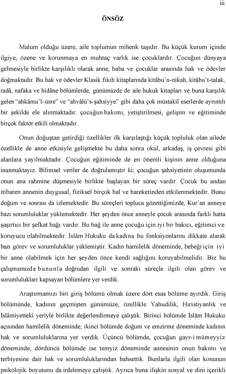 Bu hak ve ödevler Klasik fıkıh kitaplarında kitâbu n-nikah, kitâbu t-talak, radâ, nafaka ve hidâne bölümlerde, günümüzde de aile hukuk kitapları ve buna karşılık gelen ahkâmu l-üsre ve ahvâlü