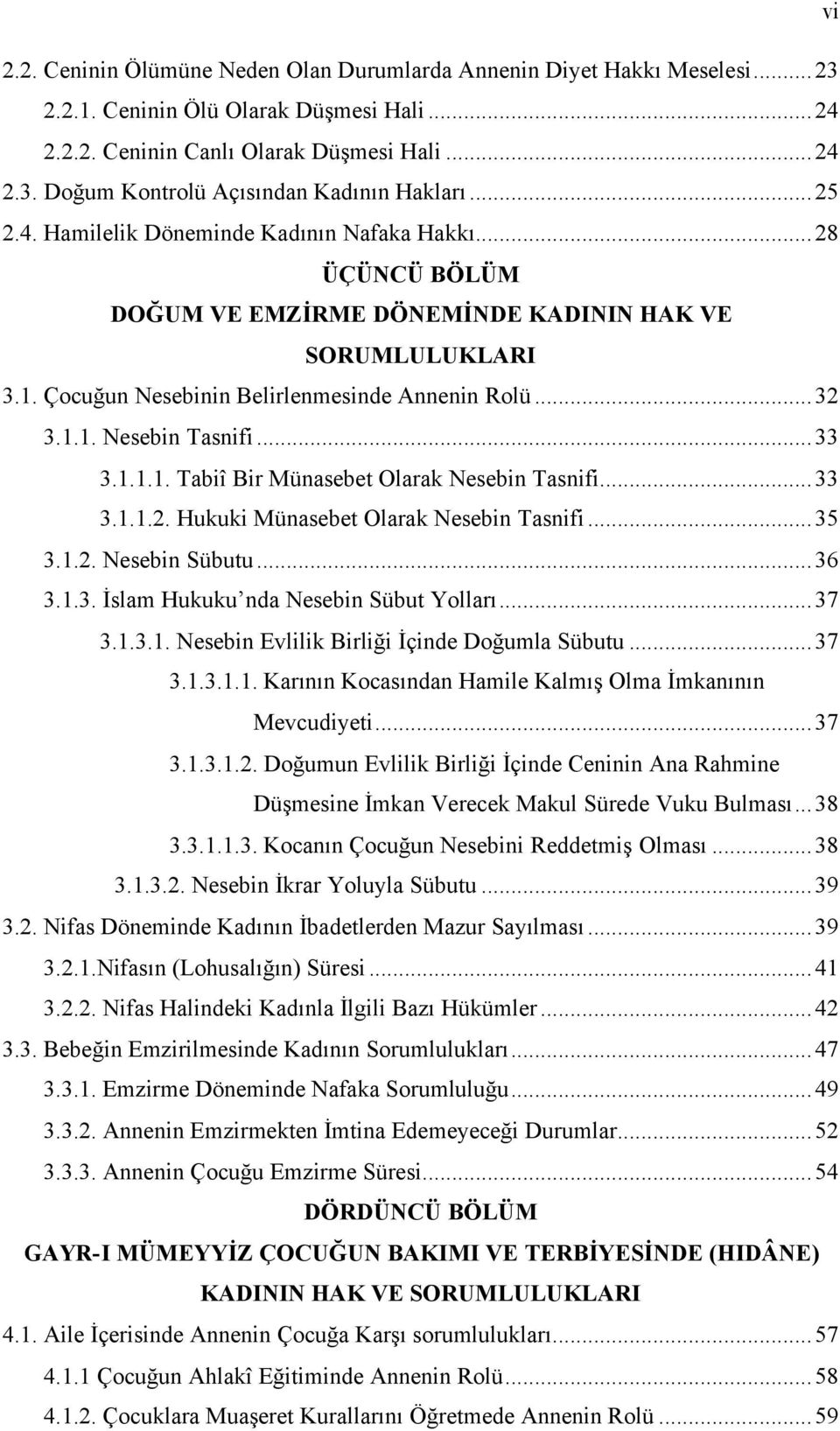 .. 33 3.1.1.1. Tabiî Bir Münasebet Olarak Nesebin Tasnifi...33 3.1.1.2. Hukuki Münasebet Olarak Nesebin Tasnifi...35 3.1.2. Nesebin Sübutu... 36 3.1.3. İslam Hukuku nda Nesebin Sübut Yolları... 37 3.