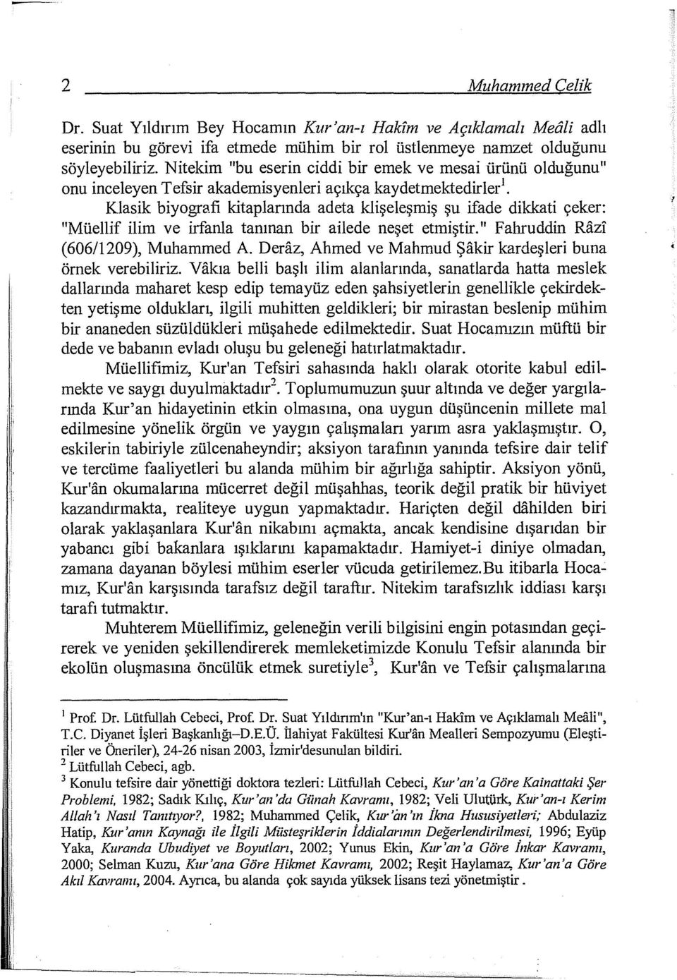 "Müellif ilim ve irfanla tanınan bir ailede neşet etmiştir." Fahruddin Razı (606/1209), Muhammed A. Deraz, Ahmed ve Mahmud Şakir kardeşleri buna örnek verebiliriz.