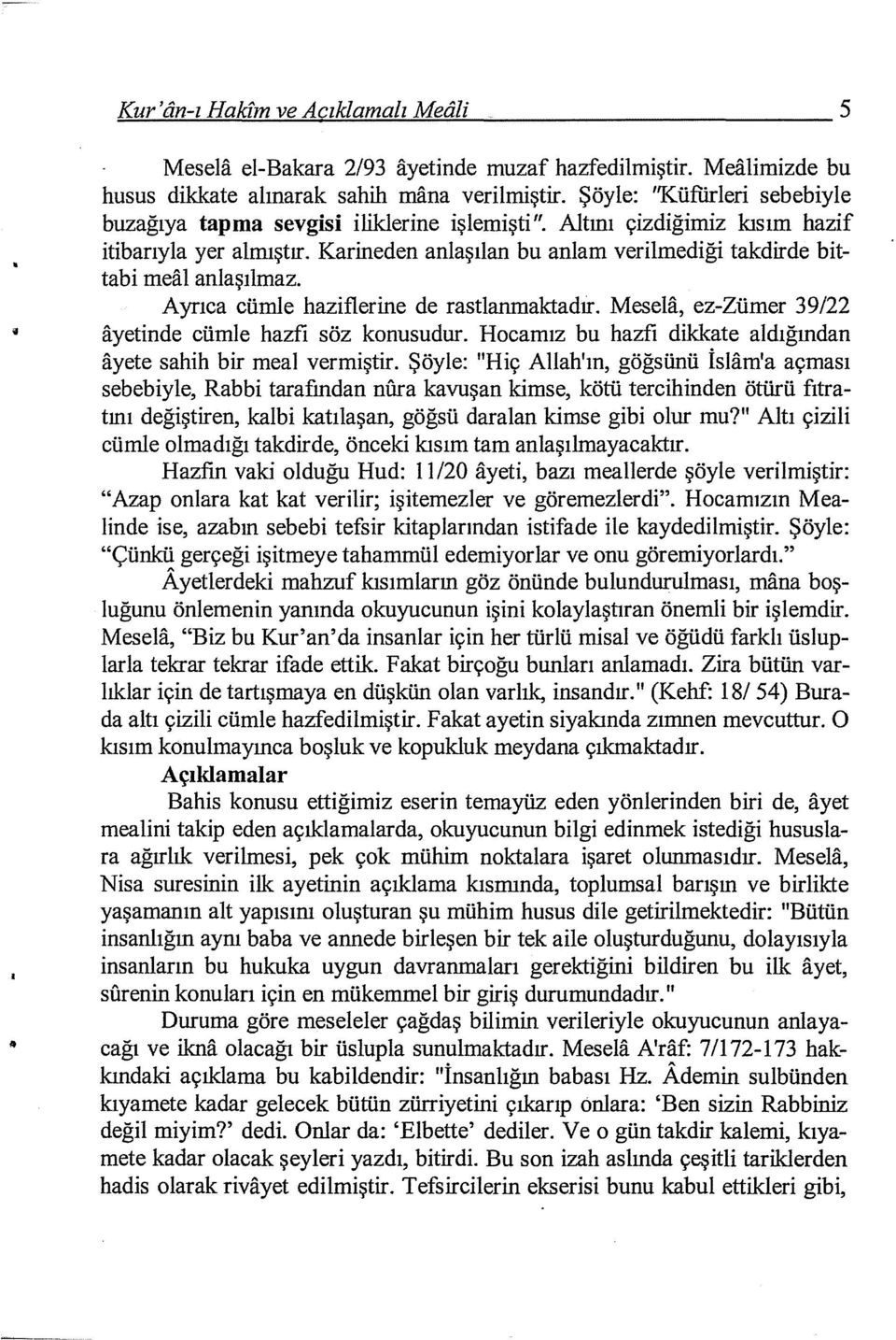 Karineden anlaşılan bu anlam verilmediği takdirde bittabi meal anlaşılmaz. Ayrıca cümle haziflerine de rastlanmaktadır. Mesela, ez-zümer 39/22 ayetinde cümle hazfı söz konusudur.