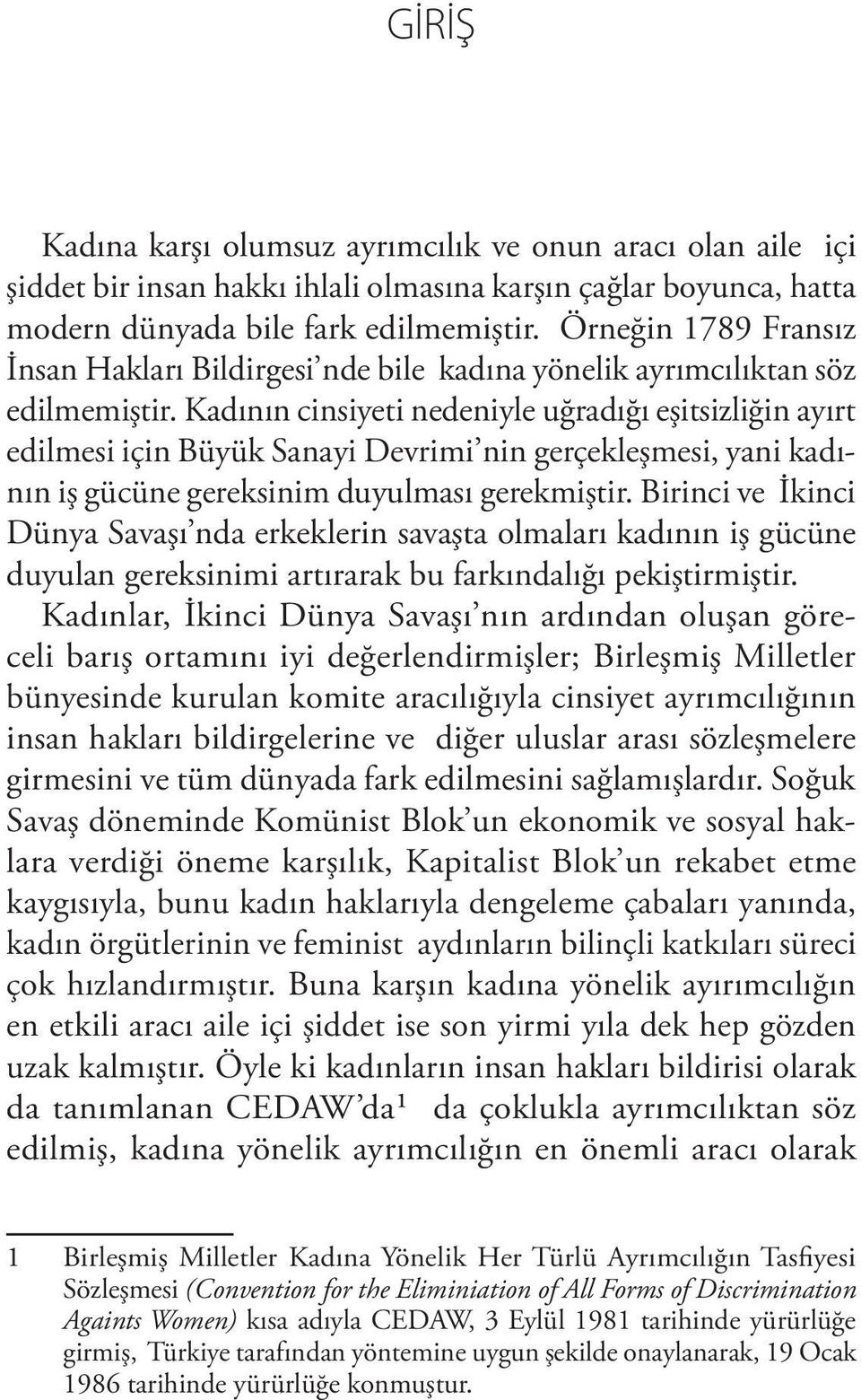 Kadının cinsiyeti nedeniyle uğradığı eşitsizliğin ayırt edilmesi için Büyük Sanayi Devrimi nin gerçekleşmesi, yani kadının iş gücüne gereksinim duyulması gerekmiştir.