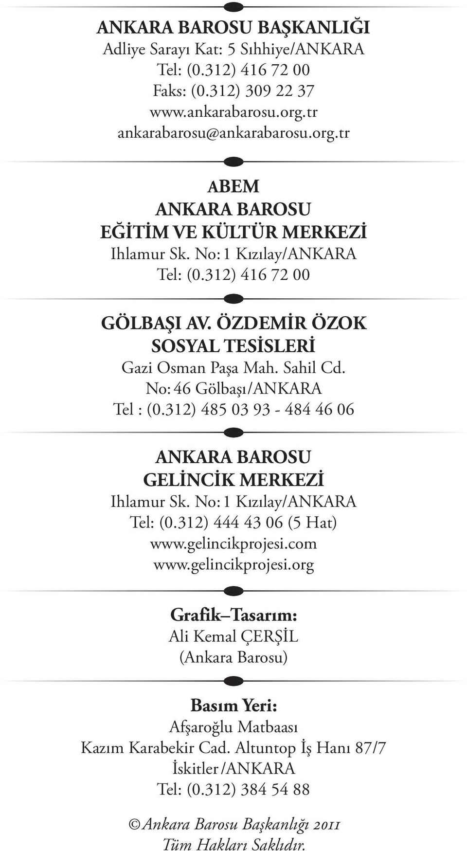 312) 485 03 93-484 46 06 ANKARA BAROSU GELİNCİK MERKEZİ Ihlamur Sk. No: 1 Kızılay/ANKARA Tel: (0.312) 444 43 06 (5 Hat) www.gelincikprojesi.