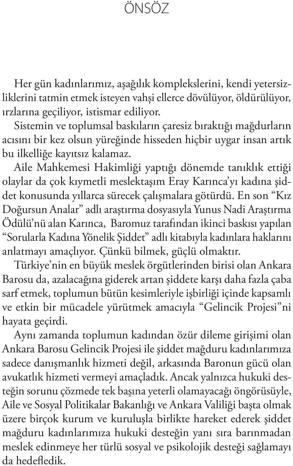 Aile Mahkemesi Hakimliği yaptığı dönemde tanıklık ettiği olaylar da çok kıymetli meslektaşım Eray Karınca yı kadına şiddet konusunda yıllarca sürecek çalışmalara götürdü.