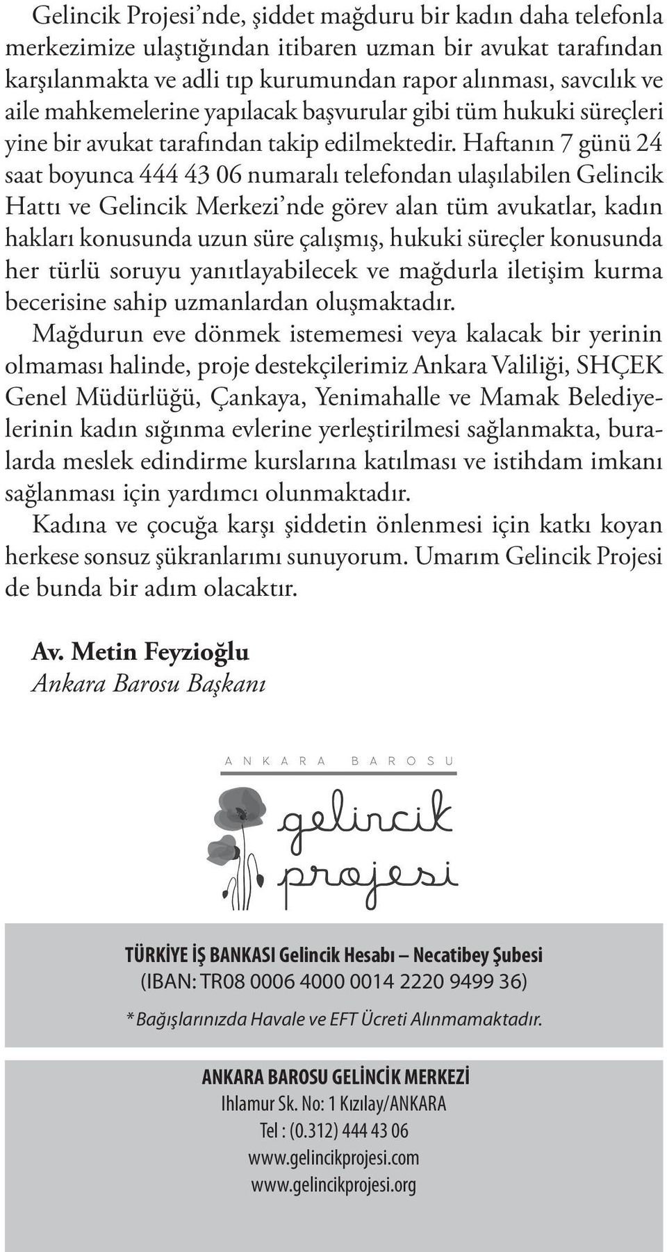 Haftanın 7 günü 24 saat boyunca 444 43 06 numaralı telefondan ulaşılabilen Gelincik Hattı ve Gelincik Merkezi nde görev alan tüm avukatlar, kadın hakları konusunda uzun süre çalışmış, hukuki süreçler