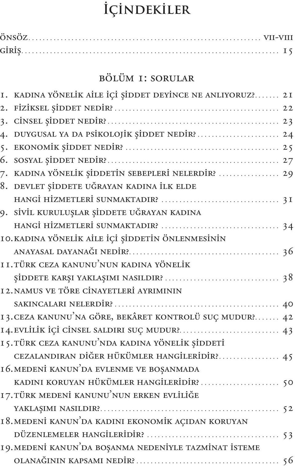 DEVLET ŞİDDETE UĞRAYAN KADINA İLK ELDE HANGİ HİZMETLERİ SUNMAKTADIR?... 31 9. SİVİL KURULUŞLAR ŞİDDETE UĞRAYAN KADINA HANGİ HİZMETLERİ SUNMAKTADIR?... 34 10.