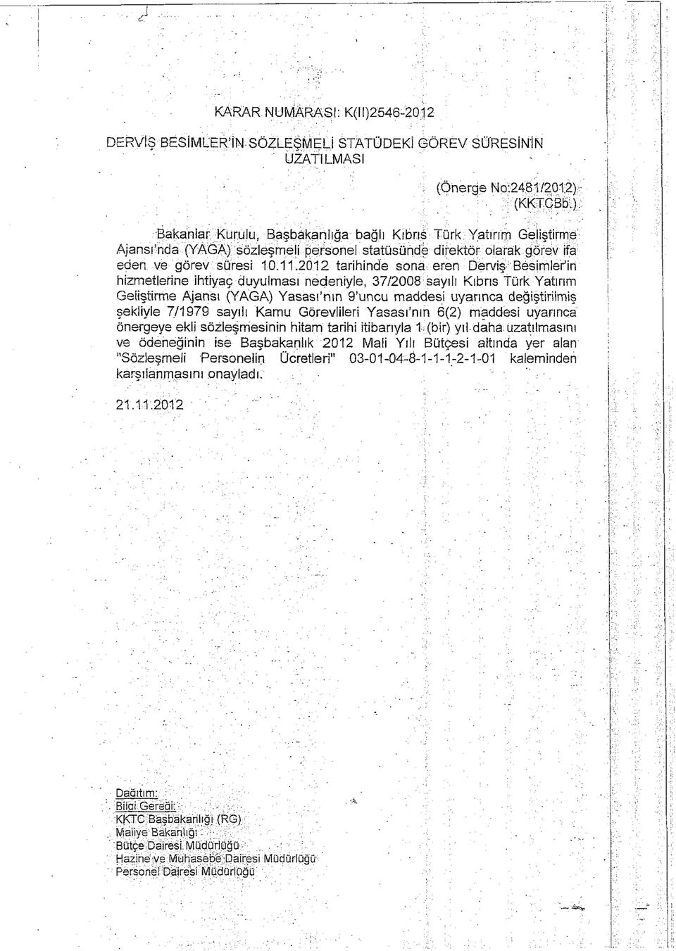 2012 tarihinde sona eren Derviş Besimler'in hizmetlerine ihtiyaç duyulması nedeniyle, 37/2008 sayılı Kıbrıs Türk Yatırım Geliştirme Ajansı (YAĞA) Yasası'nın 9'uncu maddesi uyarınca değiştirilmiş