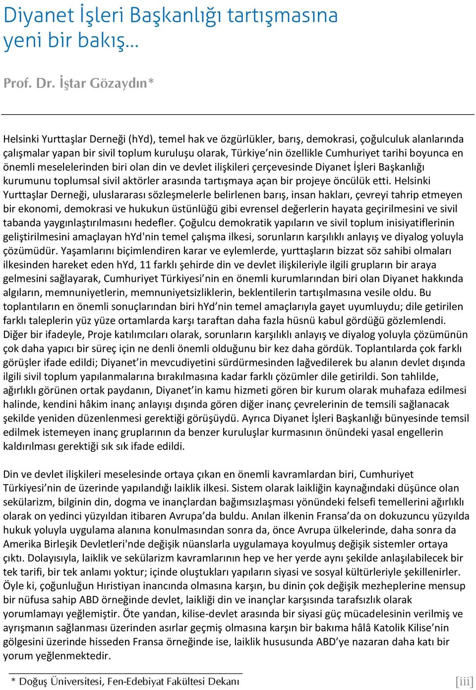 Cumhuriyet tarihi boyunca en önemli meselelerinden biri olan din ve devlet ilişkileri çerçevesinde Diyanet İşleri Başkanlığı kurumunu toplumsal sivil aktörler arasında tartışmaya açan bir projeye