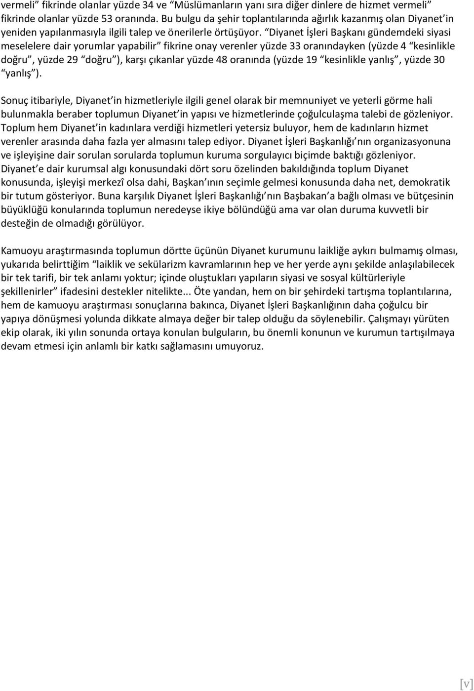 Diyanet İşleri Başkanı gündemdeki siyasi meselelere dair yorumlar yapabilir fikrine onay verenler yüzde 33 oranındayken (yüzde 4 kesinlikle doğru, yüzde 29 doğru ), karşı çıkanlar yüzde 48 oranında