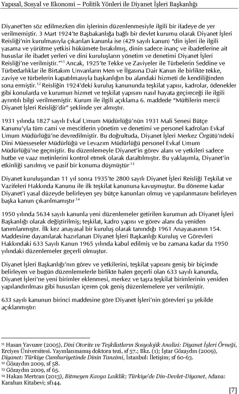 bırakılmış, dinin sadece inanç ve ibadetlerine ait hususlar ile ibadet yerleri ve dini kuruluşların yönetim ve denetimi Diyanet İşleri Reisliği ne verilmiştir.