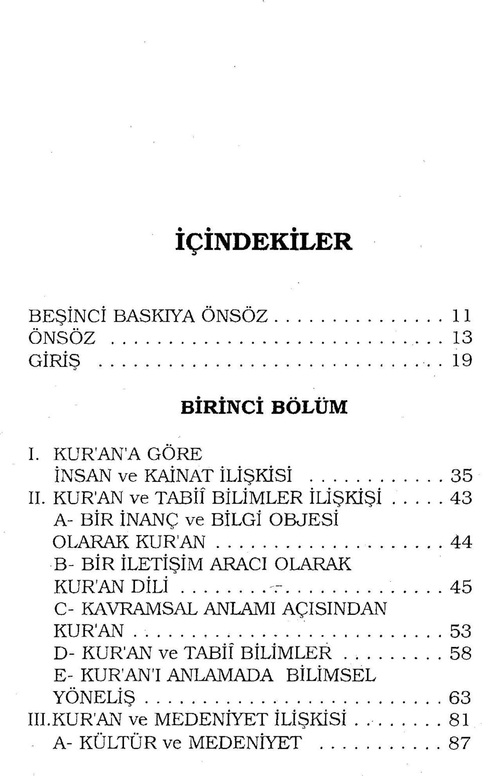 KUR'AN ve TABİÎ BİLİMLER İLİŞKİSİ 43 A- BİR İNANÇ ve BİLGİ OBJESİ OLARAK KUR'AN 44 B- BİR İLETİŞİM ARACI