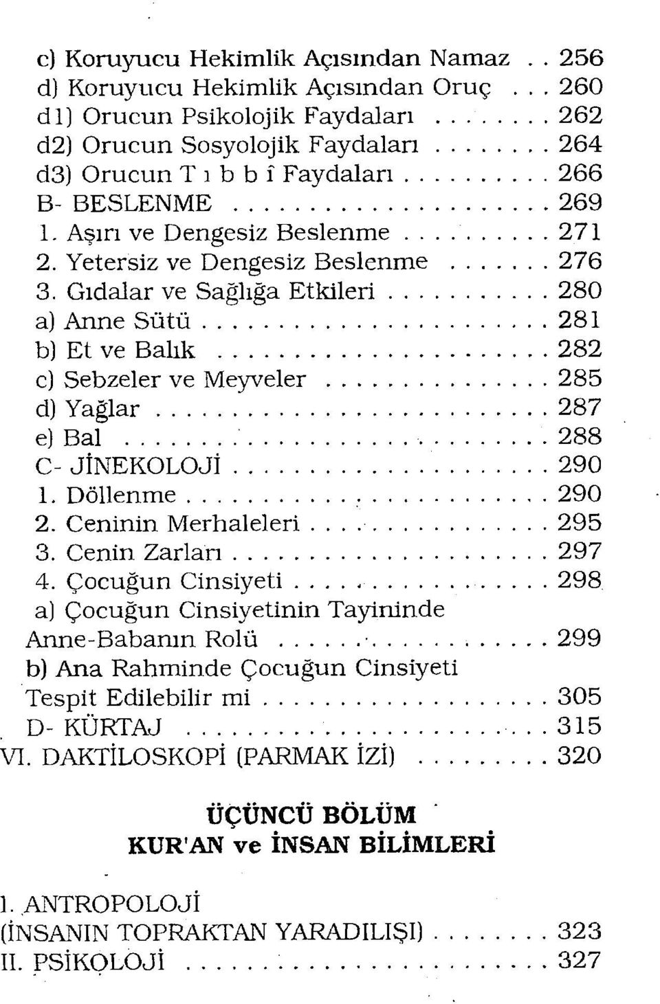 Yetersiz ve Dengesiz Beslenme 276 3. Gıdalar ve Sağlığa Etkileri 280 a) Anne Sütü 281 b) Et ve Balık 282 c) Sebzeler ve Meyveler 285 d) Yağlar 287 e) Bal 288 C- JİNEKOLOJİ 290 1. Döllenme, 290 2.