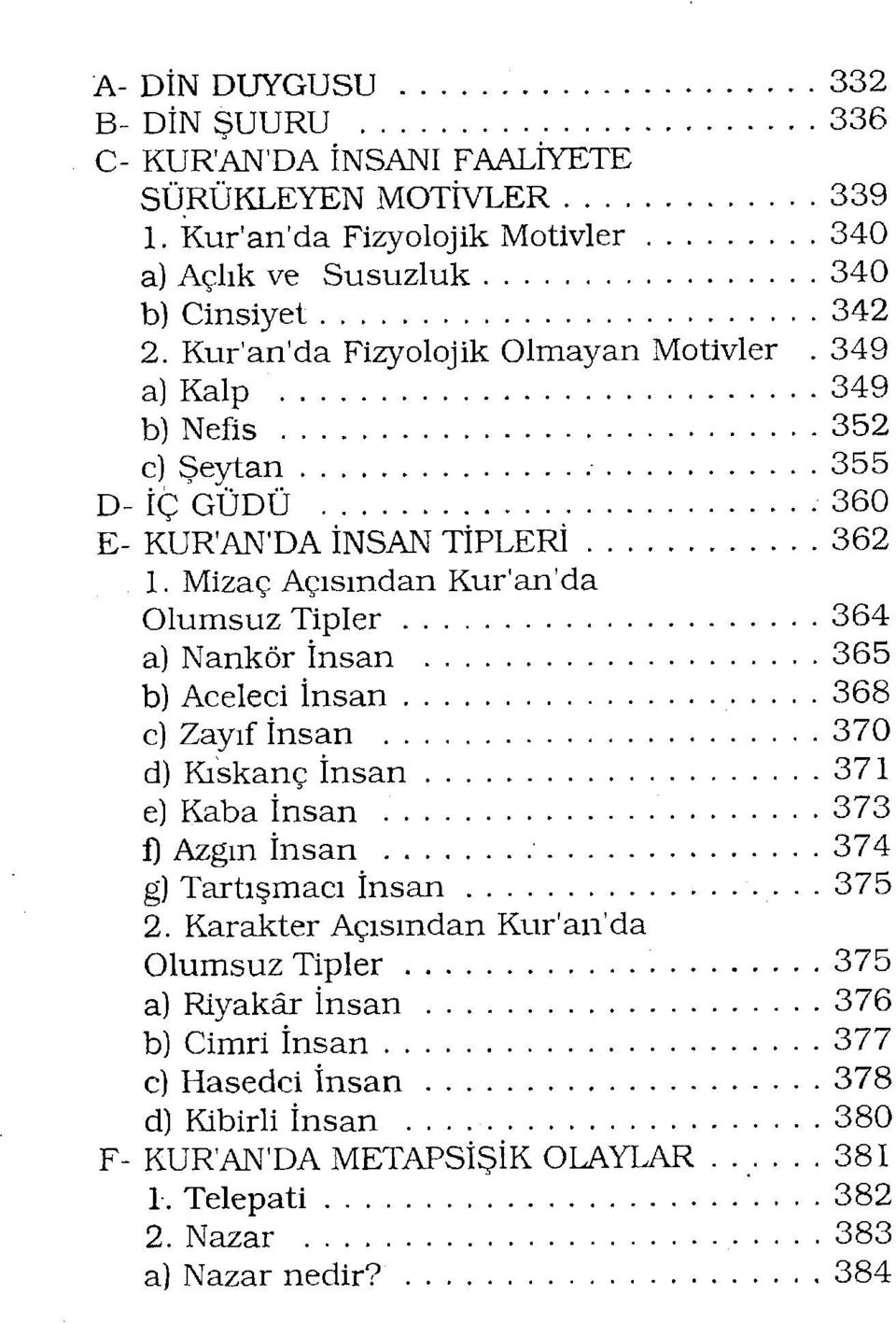 Mizaç Açısından Kur'an'da Olumsuz Tipler 364 a) Nankör İnsan 365 b) Aceleci İnsan 368 c) Zayıf İnsan 370 d) Kıskanç İnsan 371 e) Kaba İnsan 373 f) Azgın İnsan 374 g) Tartışmacı