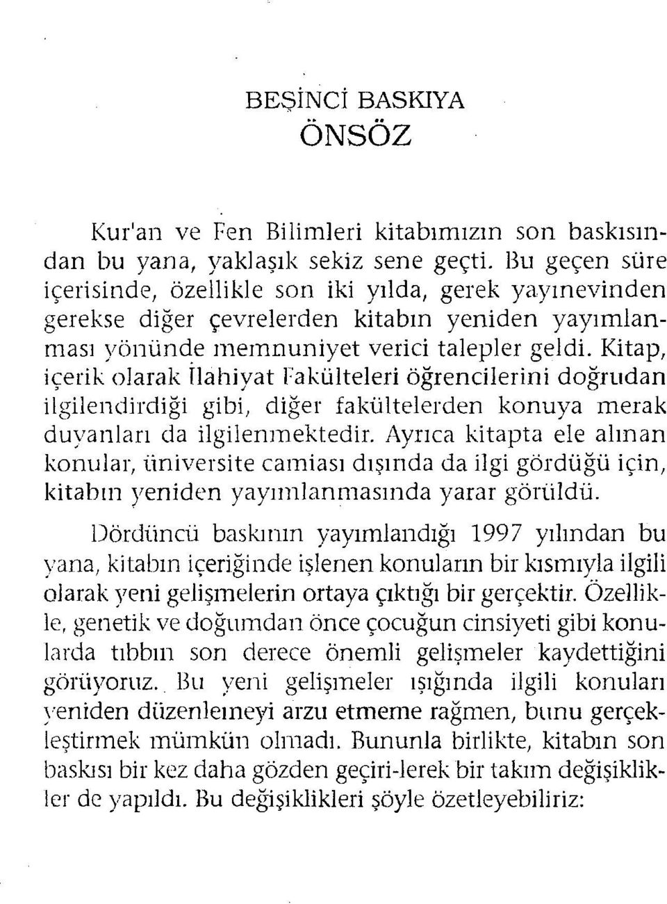 Kitap, içerik olarak İlahiyat l'akülteleri öğrencilerini doğrudan ilgilendirdiği gibi, diğer fakültelerden konuya merak duyanları da ilgilenmektedir.