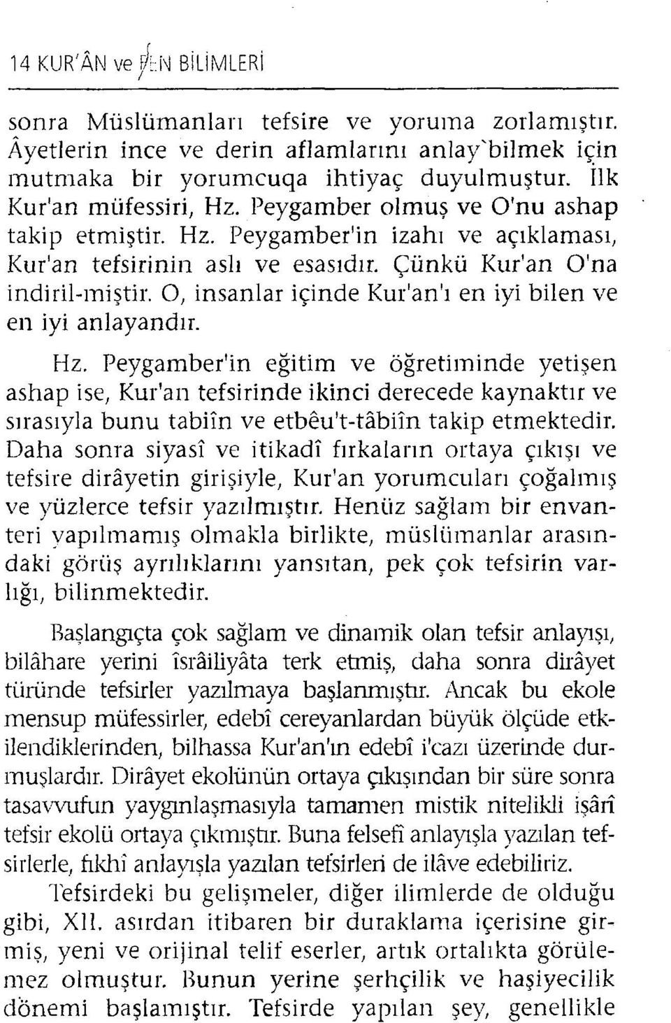 Çünkü Kur'an O'na indiril-miştir O, insanlar içinde Kur'an'ı en iyi bilen ve en iyi anlayandır. Hz.