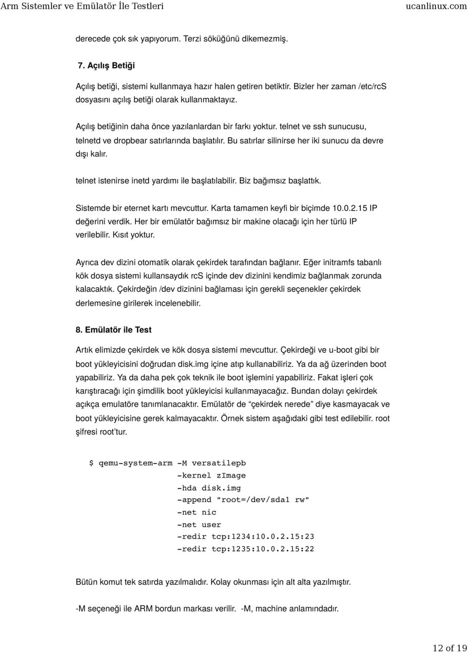 Bu satırlar silinirse her iki sunucu da devre dışı kalır. telnet istenirse inetd yardımı ile başlatılabilir. Biz bağımsız başlattık. Sistemde bir eternet kartı mevcuttur.