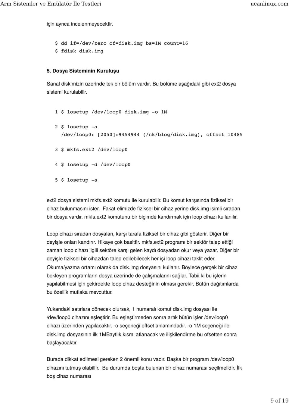 ext2 /dev/loop0 4 $ losetup -d /dev/loop0 5 $ losetup -a ext2 dosya sistemi mkfs.ext2 komutu ile kurulabilir. Bu komut karşısında fiziksel bir cihaz bulunmasını ister.