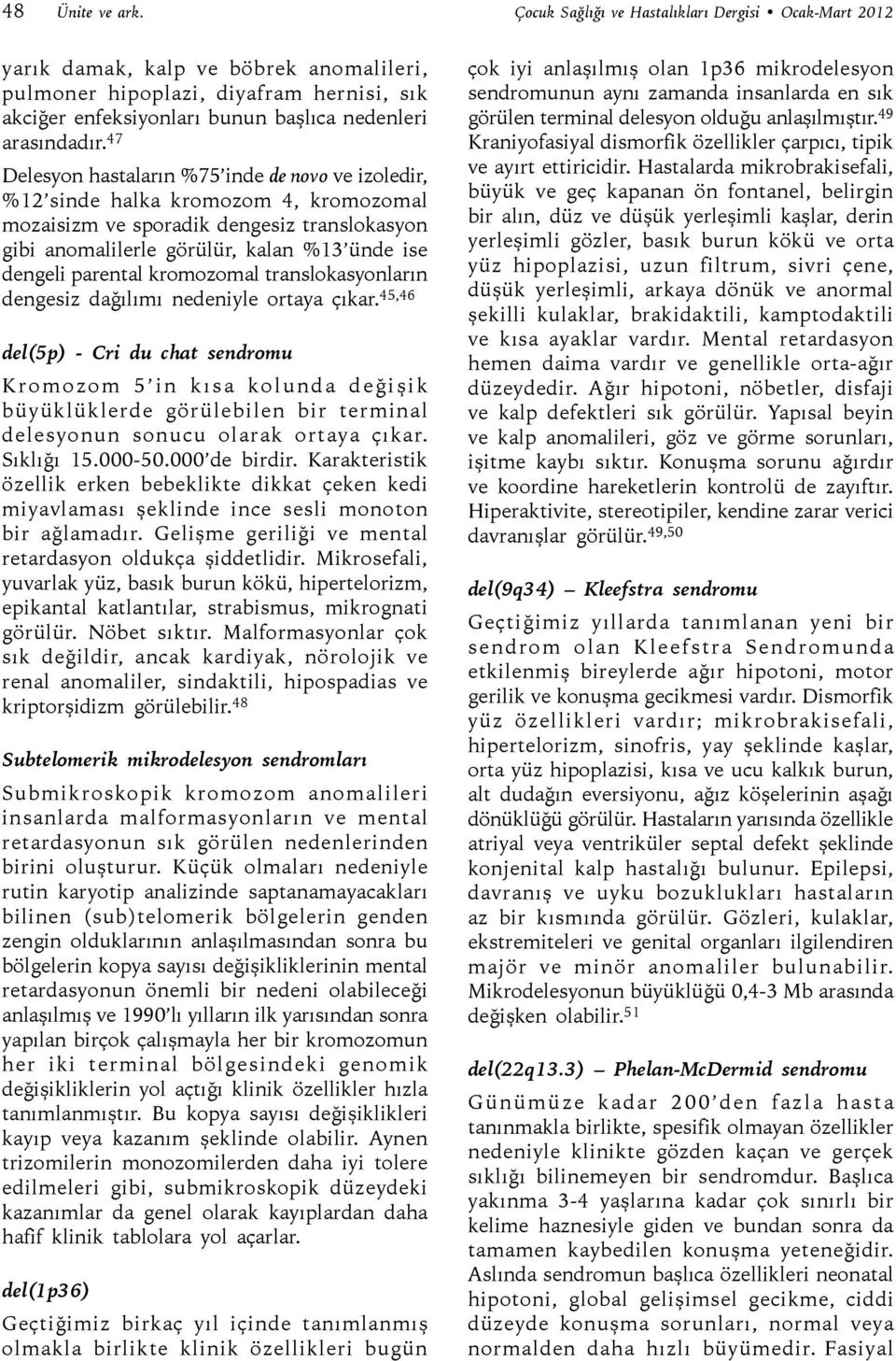 47 Delesyon hastaların %75 inde de novo ve izoledir, %12 sinde halka kromozom 4, kromozomal mozaisizm ve sporadik dengesiz translokasyon gibi anomalilerle görülür, kalan %13 ünde ise dengeli parental