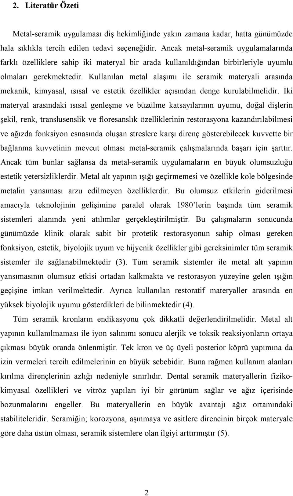 Kullanılan metal alaşımı ile seramik materyali arasında mekanik, kimyasal, ısısal ve estetik özellikler açısından denge kurulabilmelidir.