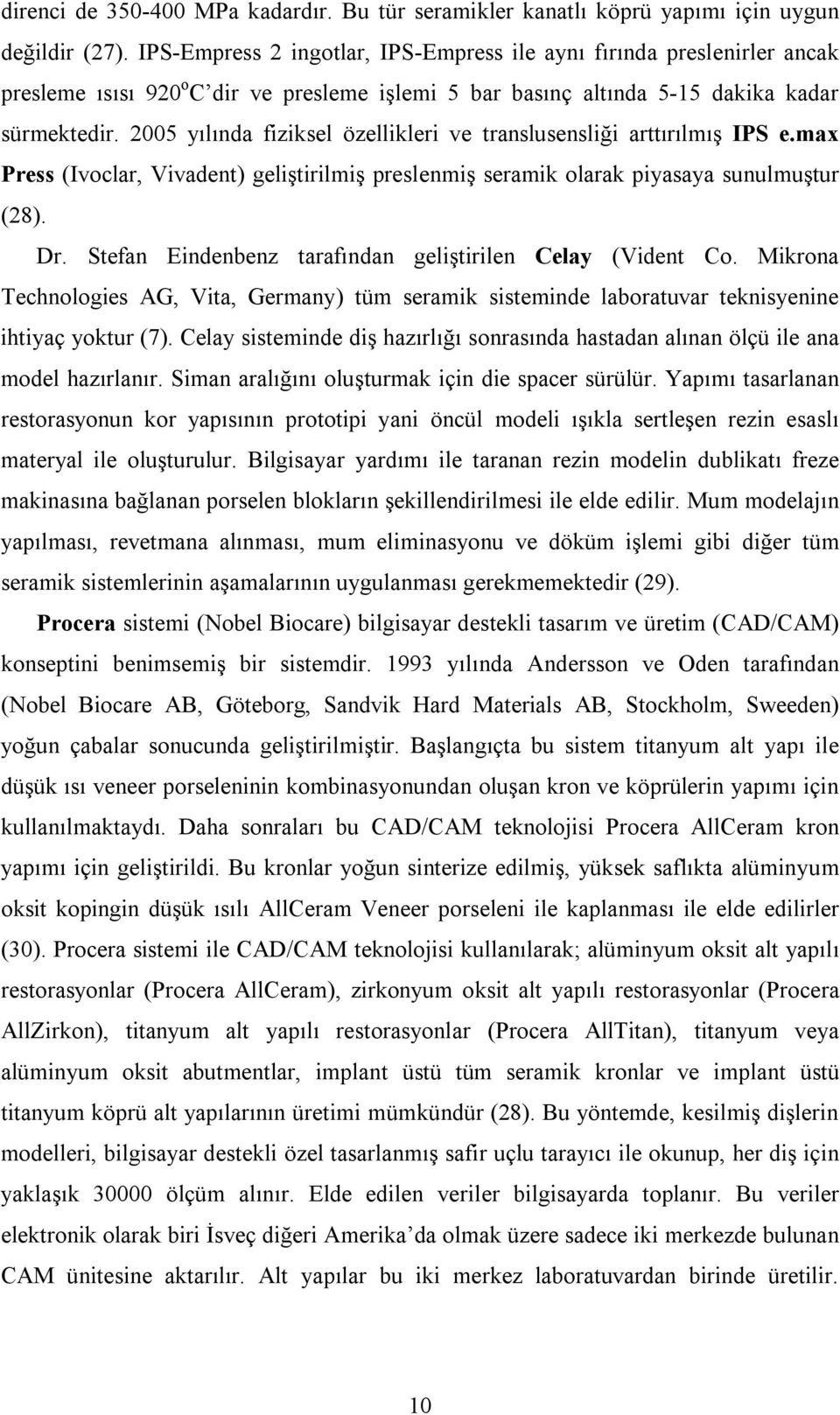 2005 yılında fiziksel özellikleri ve translusensliği arttırılmış IPS e.max Press (Ivoclar, Vivadent) geliştirilmiş preslenmiş seramik olarak piyasaya sunulmuştur (28). Dr.