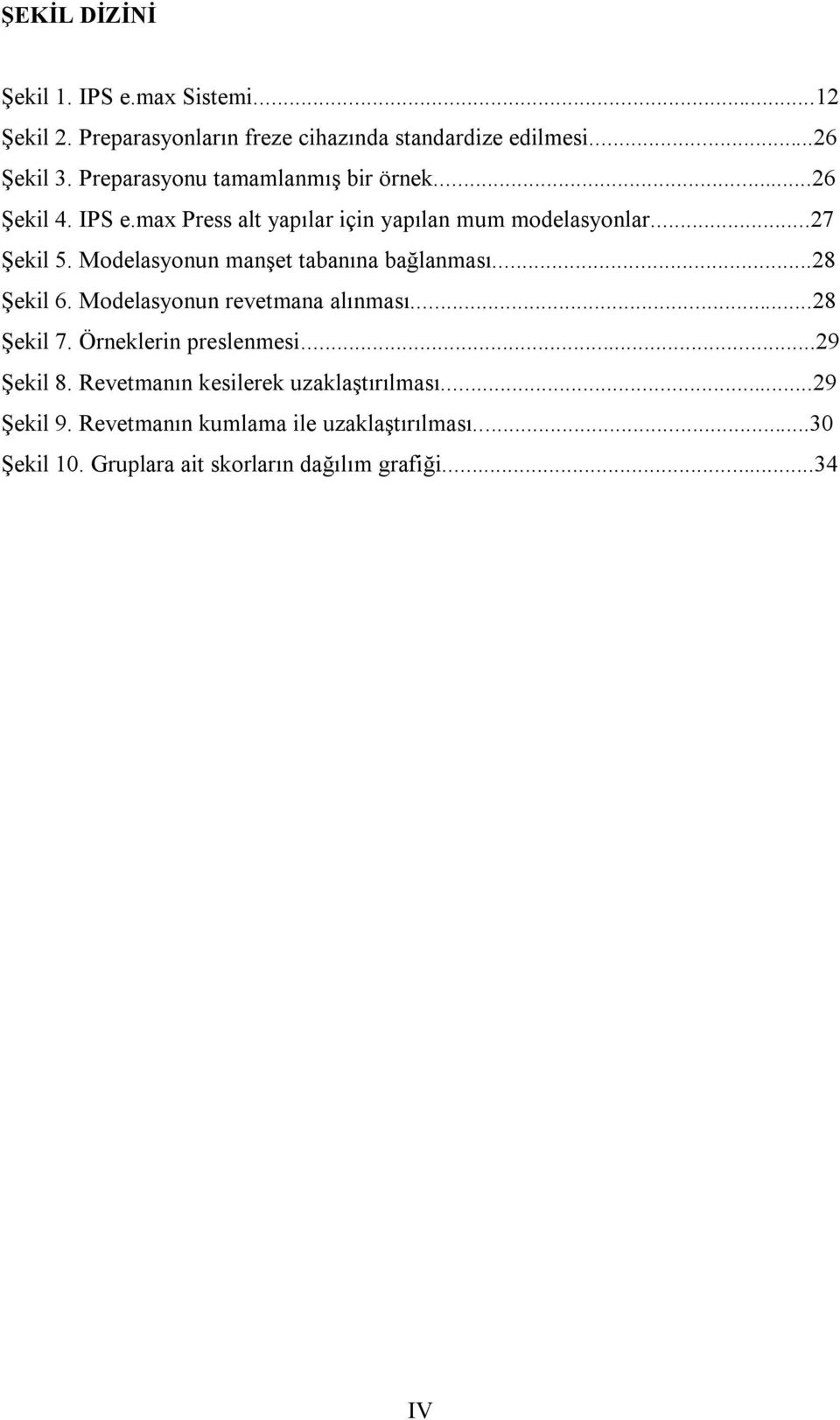 Modelasyonun manşet tabanına bağlanması...28 Şekil 6. Modelasyonun revetmana alınması...28 Şekil 7. Örneklerin preslenmesi...29 Şekil 8.