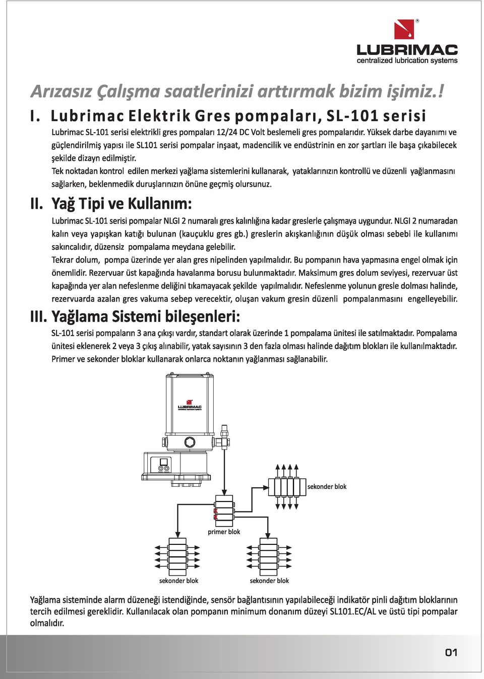 Tek noktadan kontrol edilen merkezi yaglama sistemlerini kullanarak, yataklannizin kontrollu ve duzenli yaglanmasini saglarken, beklenmedik duruslarinizm onune gecmis. olursunuz.