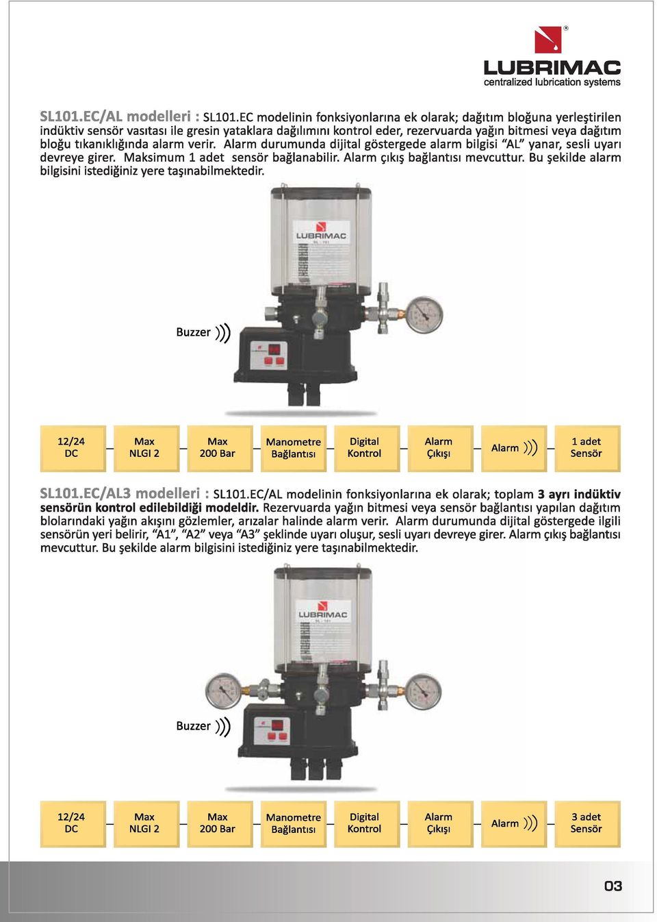 alarm verir. Alarm durumunda dijital gostergede alarm bilgisi "AL" yanar, sesli uyan devreye girer. Maksimum 1 adet sensor baglanabilir. Alarm cikis. baglantisi mevcuttur.