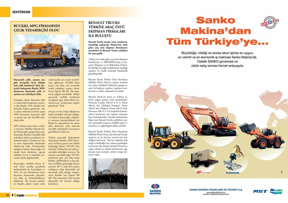 Avrupa da yüksek dayanımlı çelik ve metal bazlı komponent üreticisi olan Ruuki, 1994 yılından beri Konya da faaliyet göstererek, vinç ve tarım makinaları üretimi yapan MPG firmasının, dayanımlı çelik
