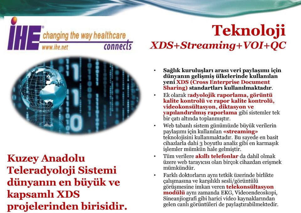 Ek olarak radyolojik raporlama, görüntü kalite kontrolü ve rapor kalite kontrolü, videokonsültasyon, diktasyon ve yapılandırılmış raporlama gibi sistemler tek bir çatı altında toplanmıştır.