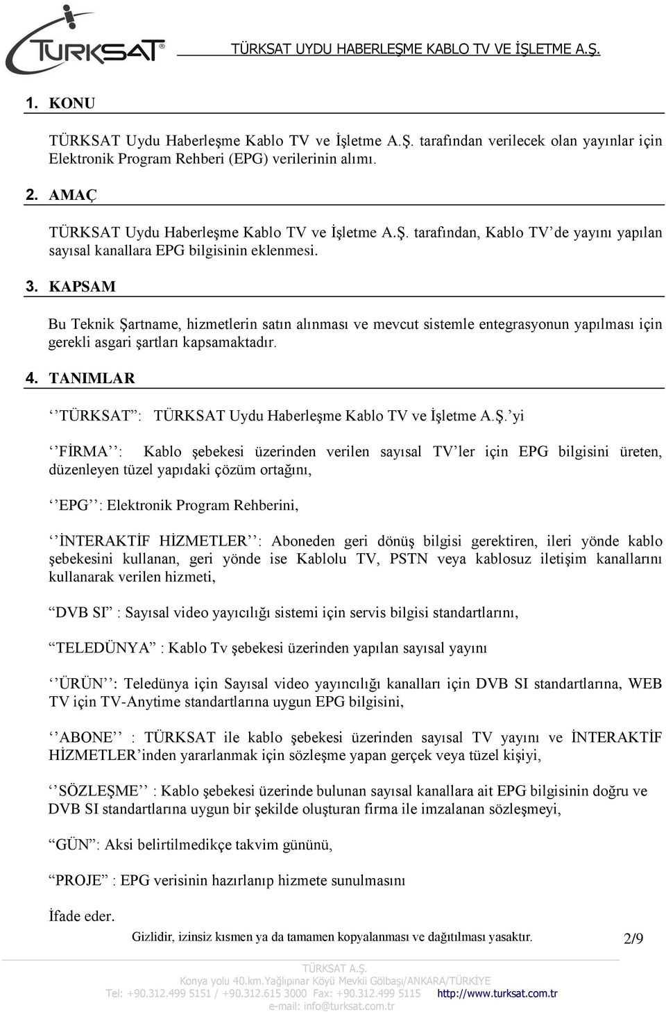 KAPSAM Bu Teknik Şartname, hizmetlerin satın alınması ve mevcut sistemle entegrasyonun yapılması için gerekli asgari şartları kapsamaktadır. 4.