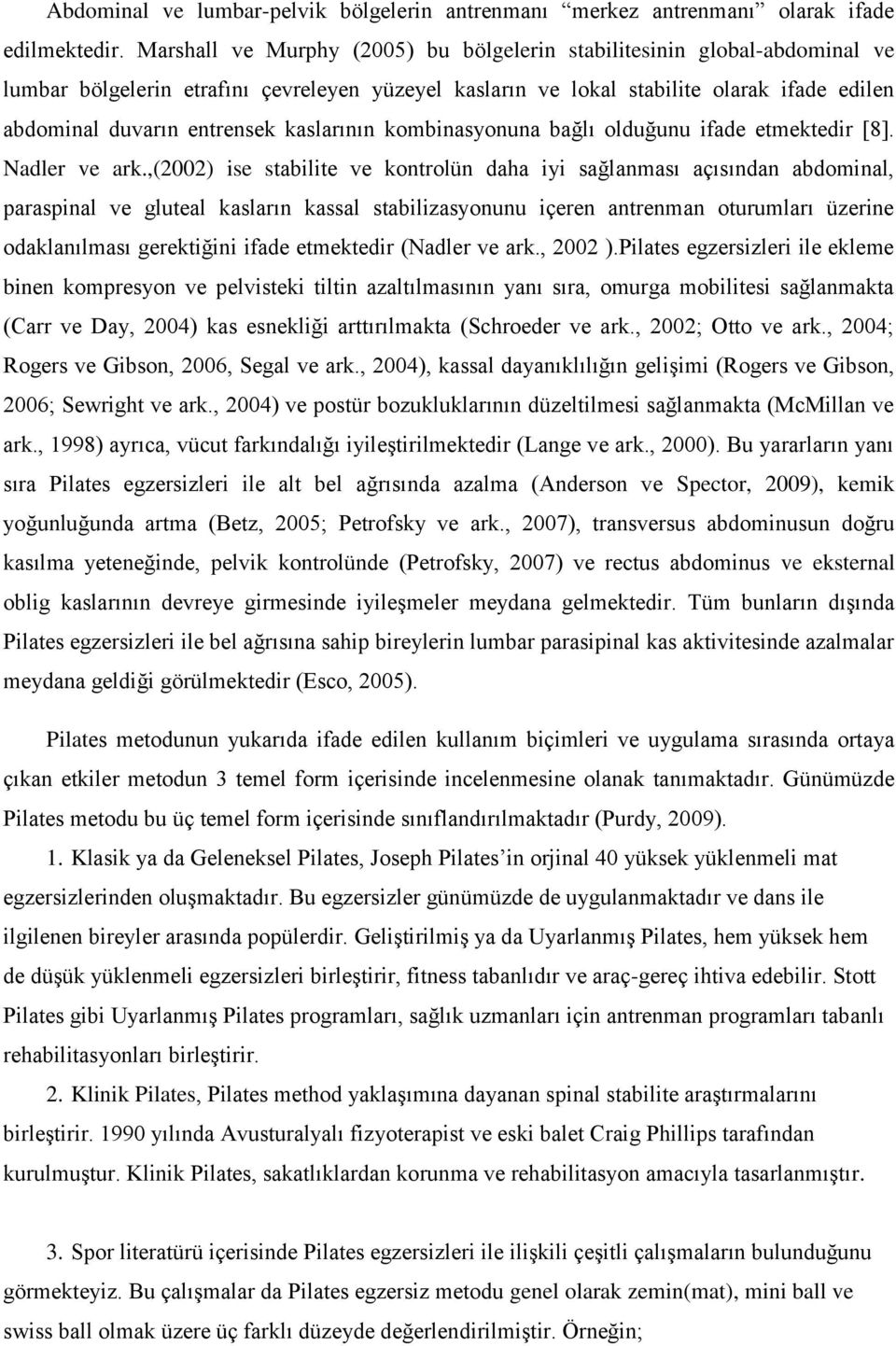 kaslarının kombinasyonuna bağlı olduğunu ifade etmektedir [8]. Nadler ve ark.