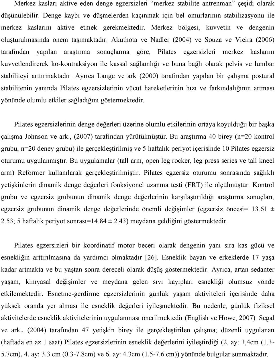 Akuthota ve Nadler (2004) ve Souza ve Vieira (2006) tarafından yapılan araştırma sonuçlarına göre, Pilates egzersizleri merkez kaslarını kuvvetlendirerek ko-kontraksiyon ile kassal sağlamlığı ve buna