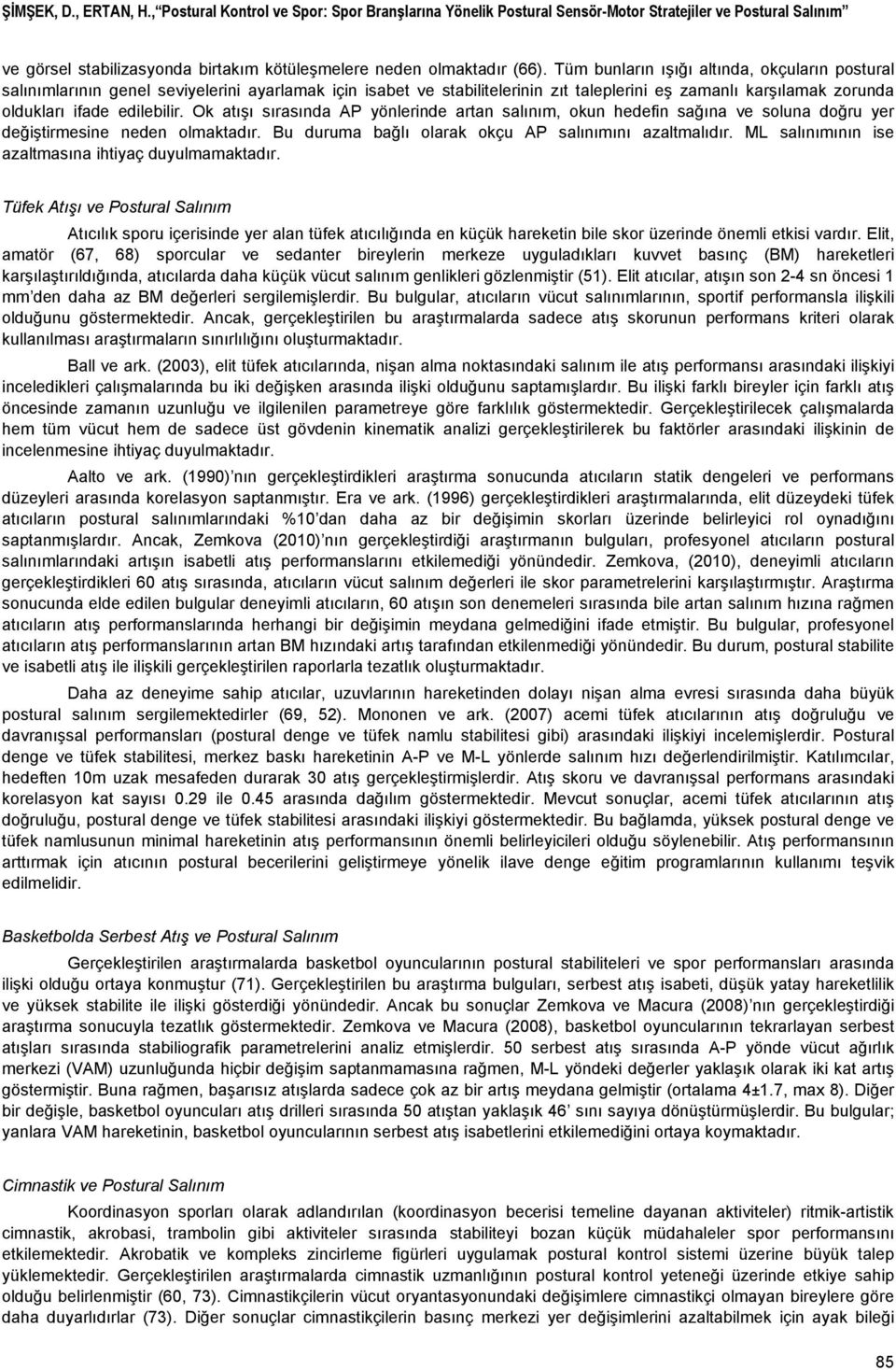 Ok atışı sırasında AP yönlerinde artan salınım, okun hedefin sağına ve soluna doğru yer değiştirmesine neden olmaktadır. Bu duruma bağlı olarak okçu AP salınımını azaltmalıdır.