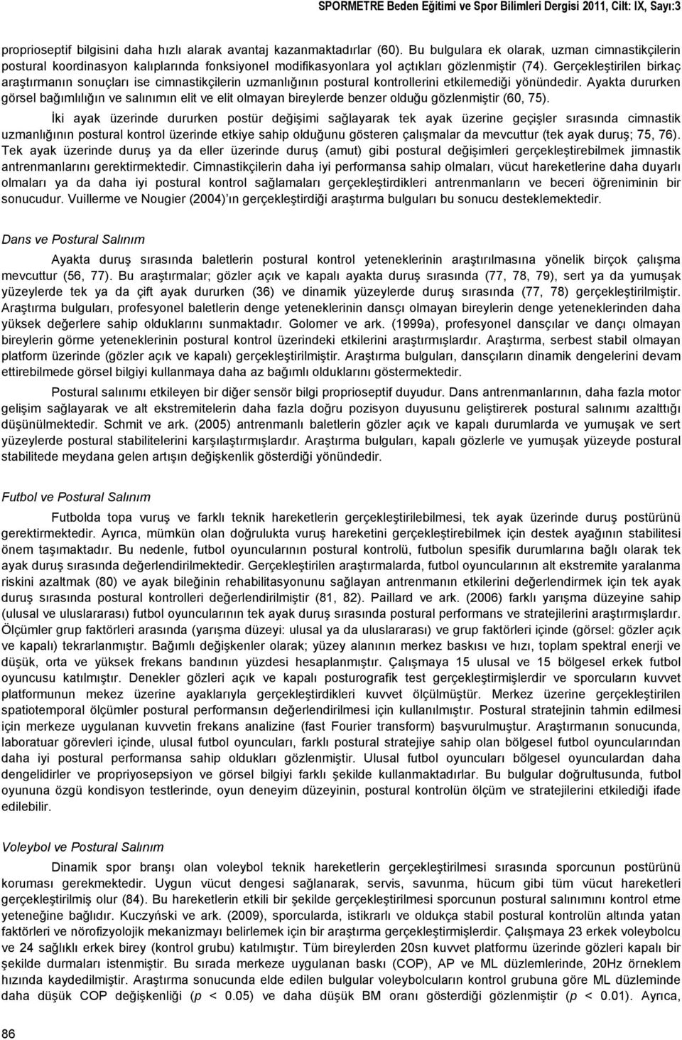 Gerçekleştirilen birkaç araştırmanın sonuçları ise cimnastikçilerin uzmanlığının postural kontrollerini etkilemediği yönündedir.