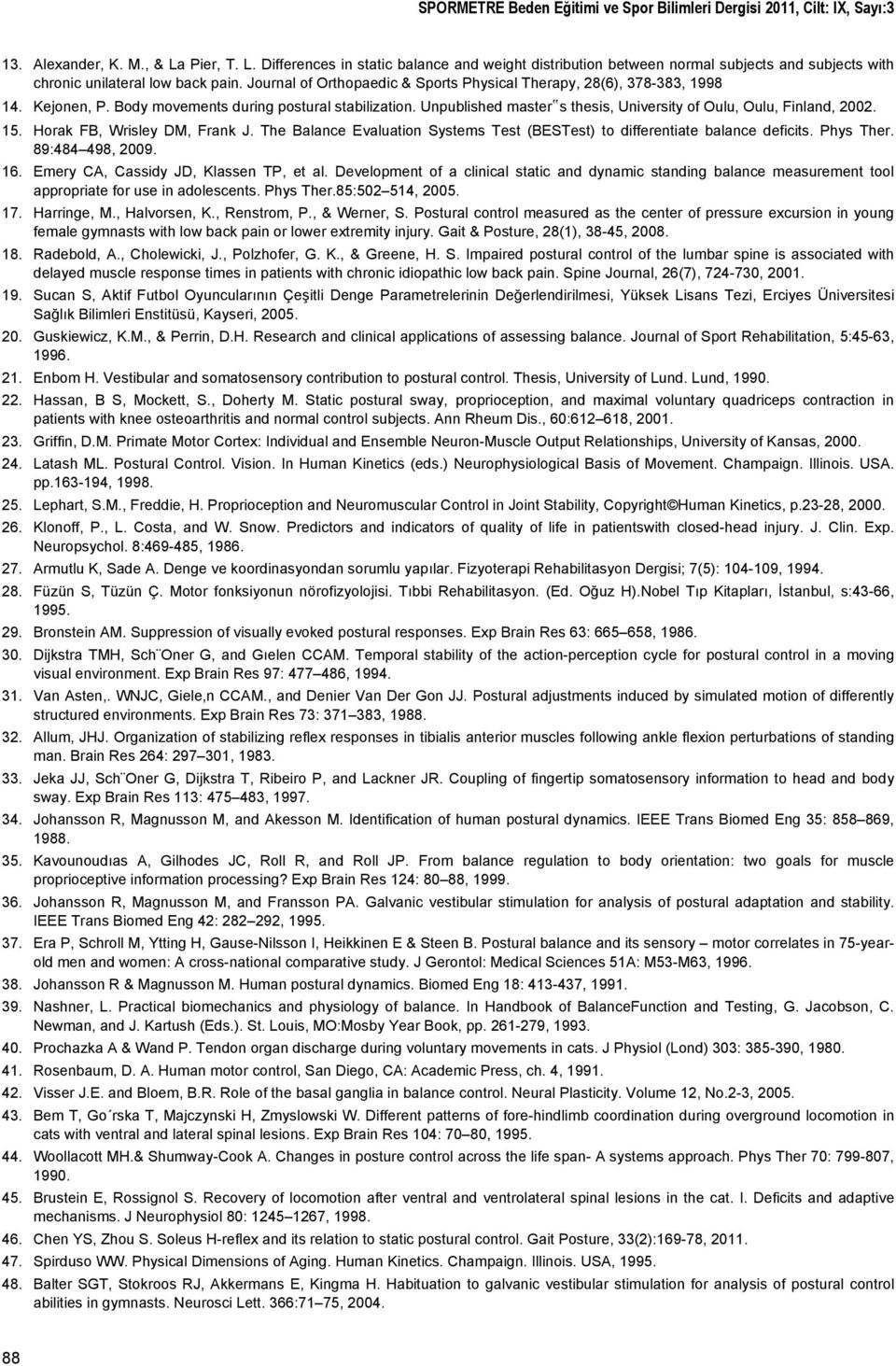 Journal of Orthopaedic & Sports Physical Therapy, 28(6), 378-383, 1998 14. Kejonen, P. Body movements during postural stabilization.