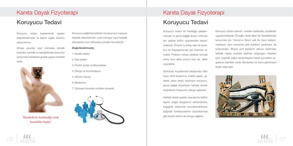 Koruyucu sağlık hizmetlerinin temel amacı; toplumu hastalık etkenlerinden uzak tutmaya veya hastalık etkenlerinin yok edilmesine yönelik hizmetlerdir. Değerlendirmede; 1. Kısalık testleri 2.