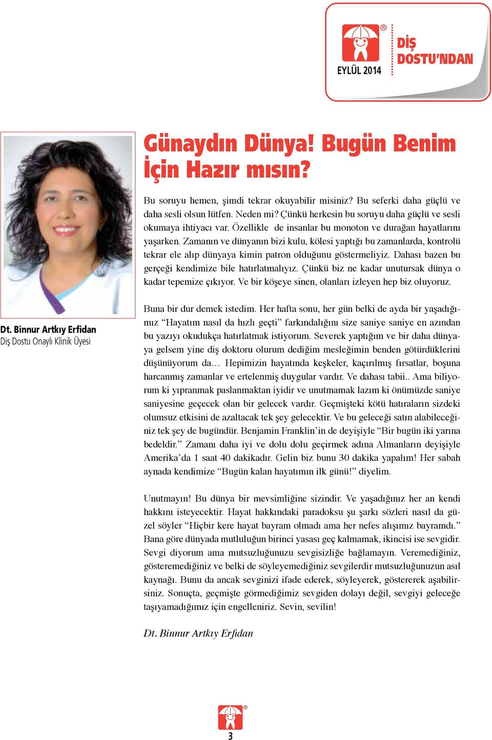 Zamanın ve dünyanın bizi kulu, kölesi yaptığı bu zamanlarda, kontrolü tekrar ele alıp dünyaya kimin patron olduğunu göstermeliyiz. Dahası bazen bu gerçeği kendimize bile hatırlatmalıyız.