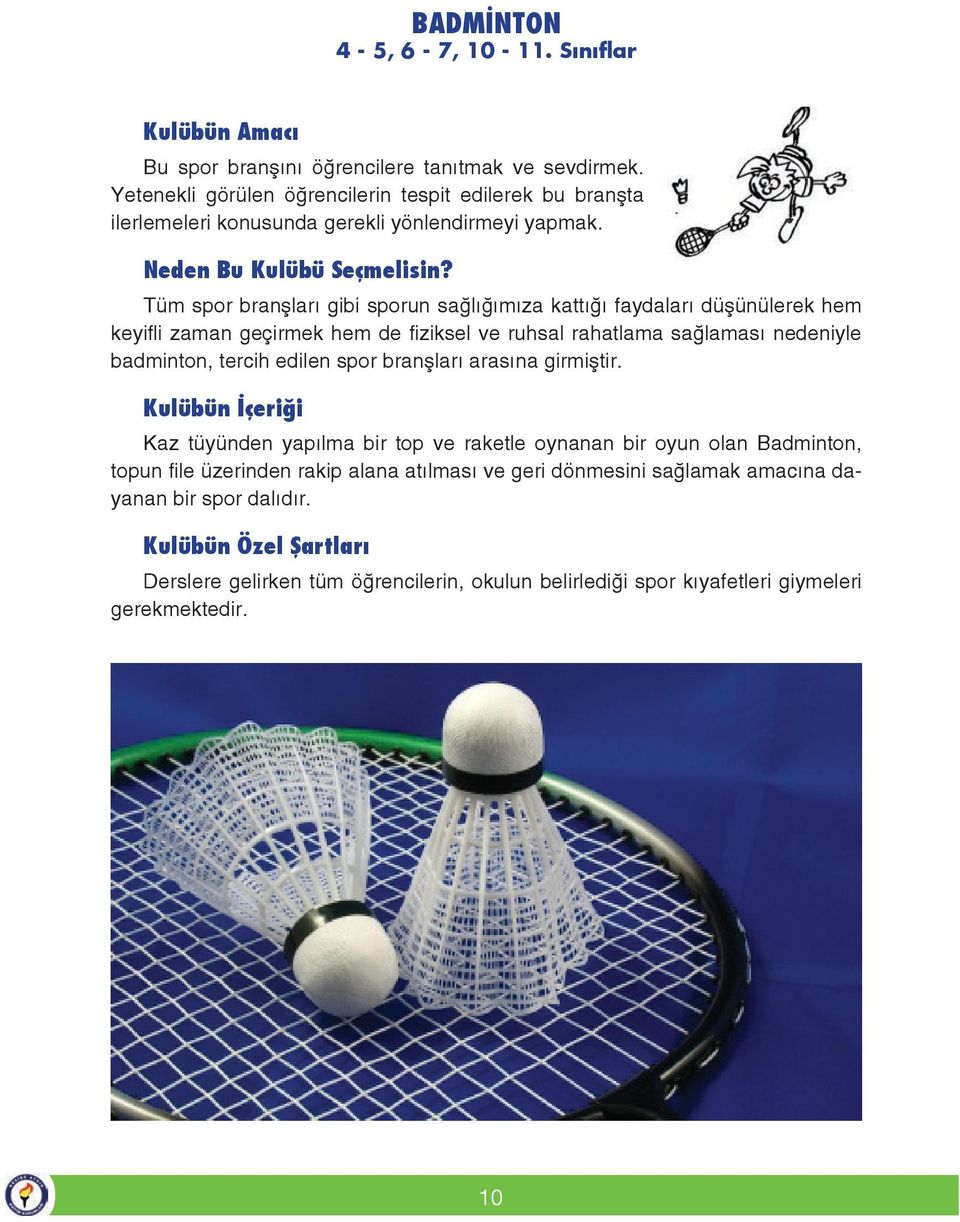 Tüm spor branşları gibi sporun sağlığımıza kattığı faydaları düşünülerek hem keyifli zaman geçirmek hem de fiziksel ve ruhsal rahatlama sağlaması nedeniyle badminton, tercih