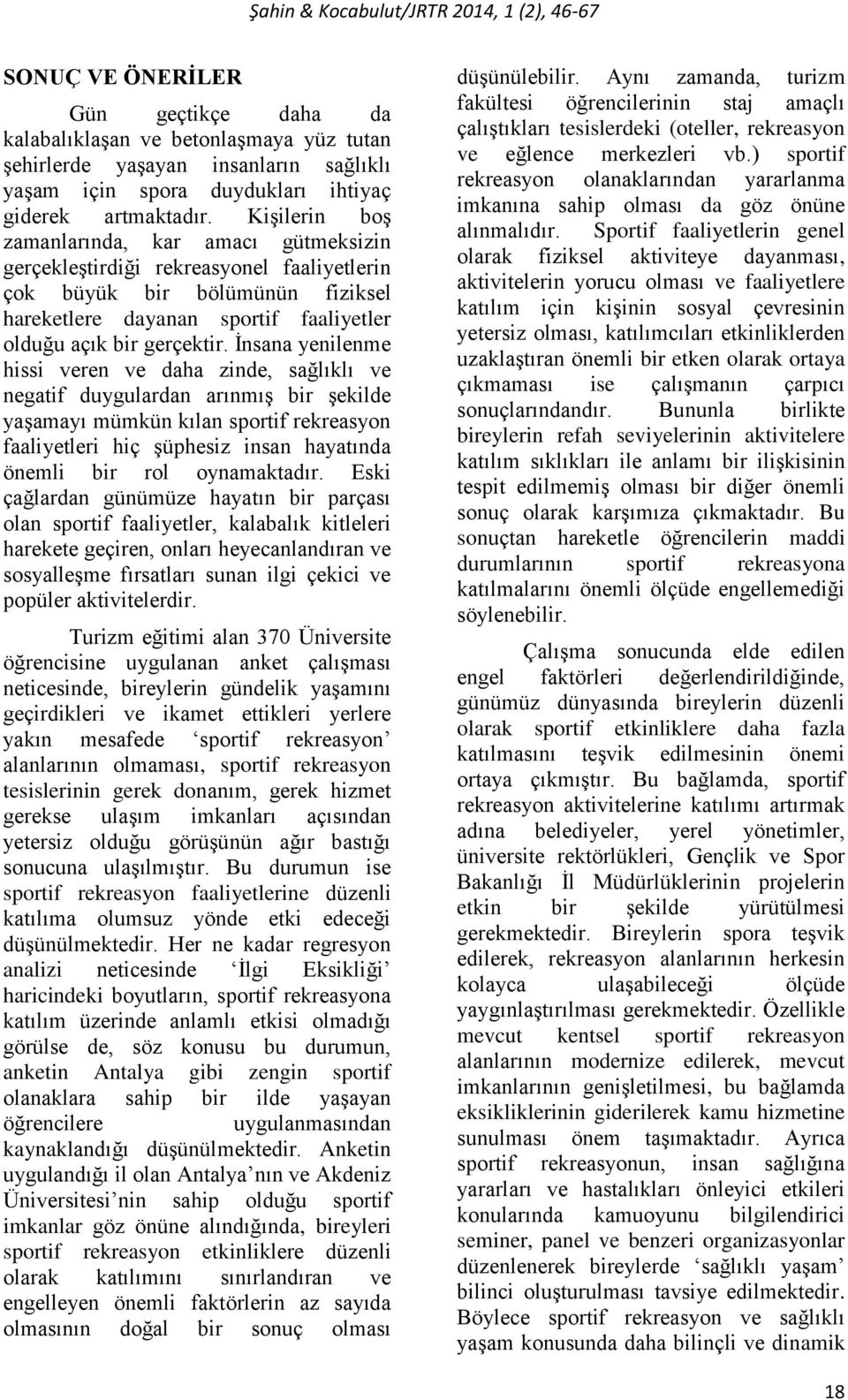 İnsana yenilenme hissi veren ve daha zinde, sağlıklı ve negatif duygulardan arınmış bir şekilde yaşamayı mümkün kılan sportif rekreasyon faaliyetleri hiç şüphesiz insan hayatında önemli bir rol