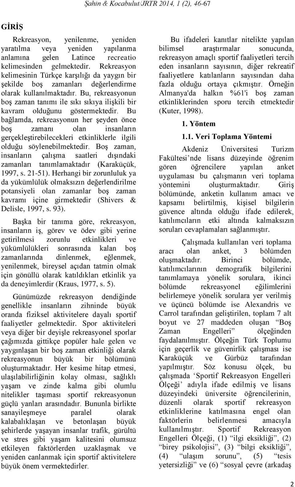 Bu, rekreasyonun boş zaman tanımı ile sıkı sıkıya ilişkili bir kavram olduğunu göstermektedir.